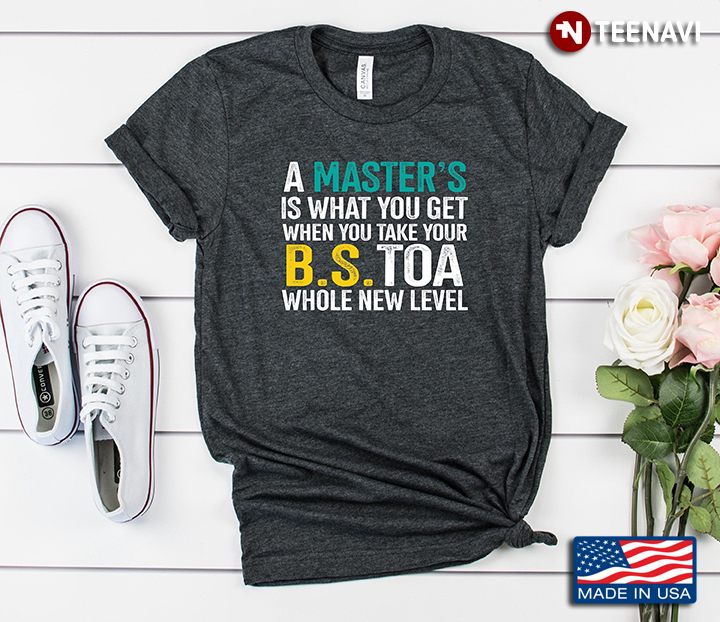 A Master's Is What You Get When You Take Your B.S Toa Whole New Level