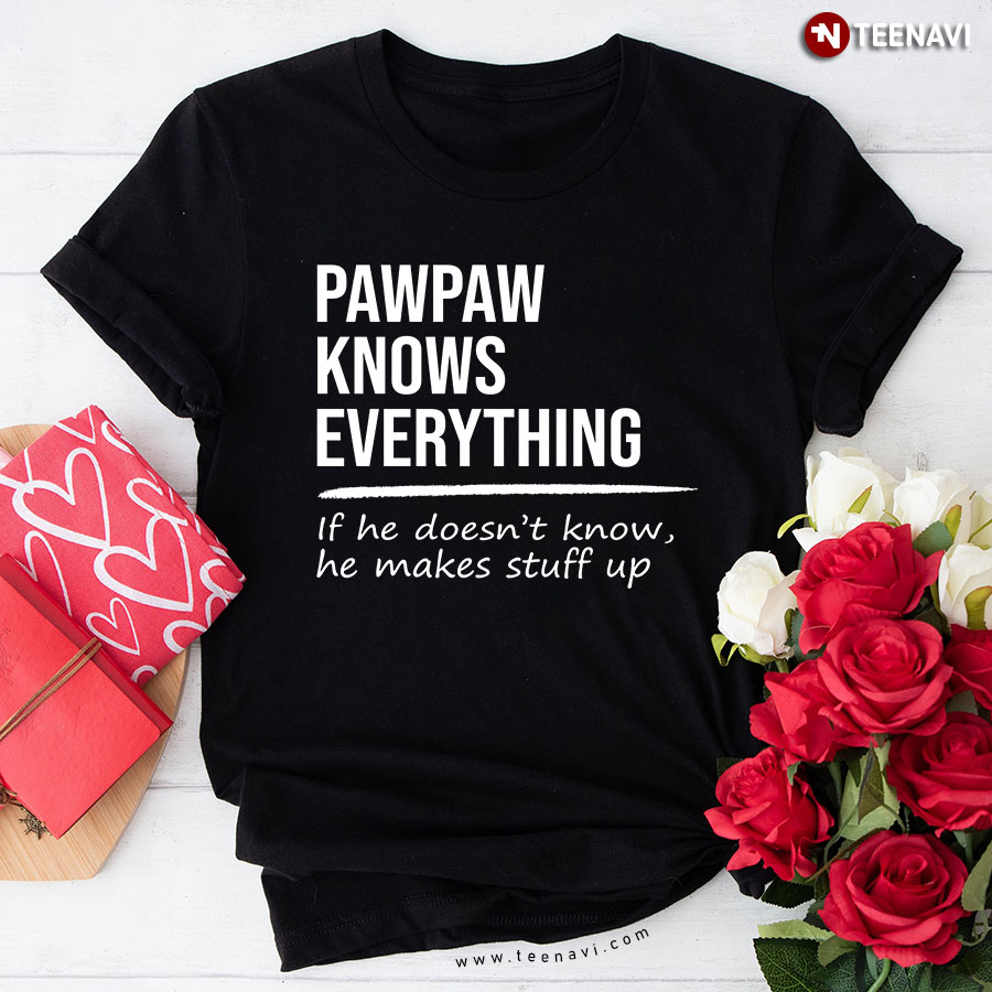 Pawpaw Knows Everything If He Doesn't Know He Makes Stuff Up T-Shirt