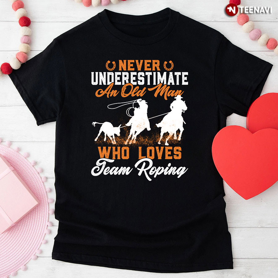 Never Underestimate An Old Man Who Loves Team Roping T-Shirt - Men's Tee