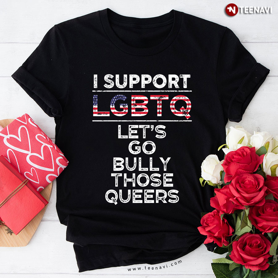 I Support LGBTQ Let's Go Bully Those Queers T-Shirt
