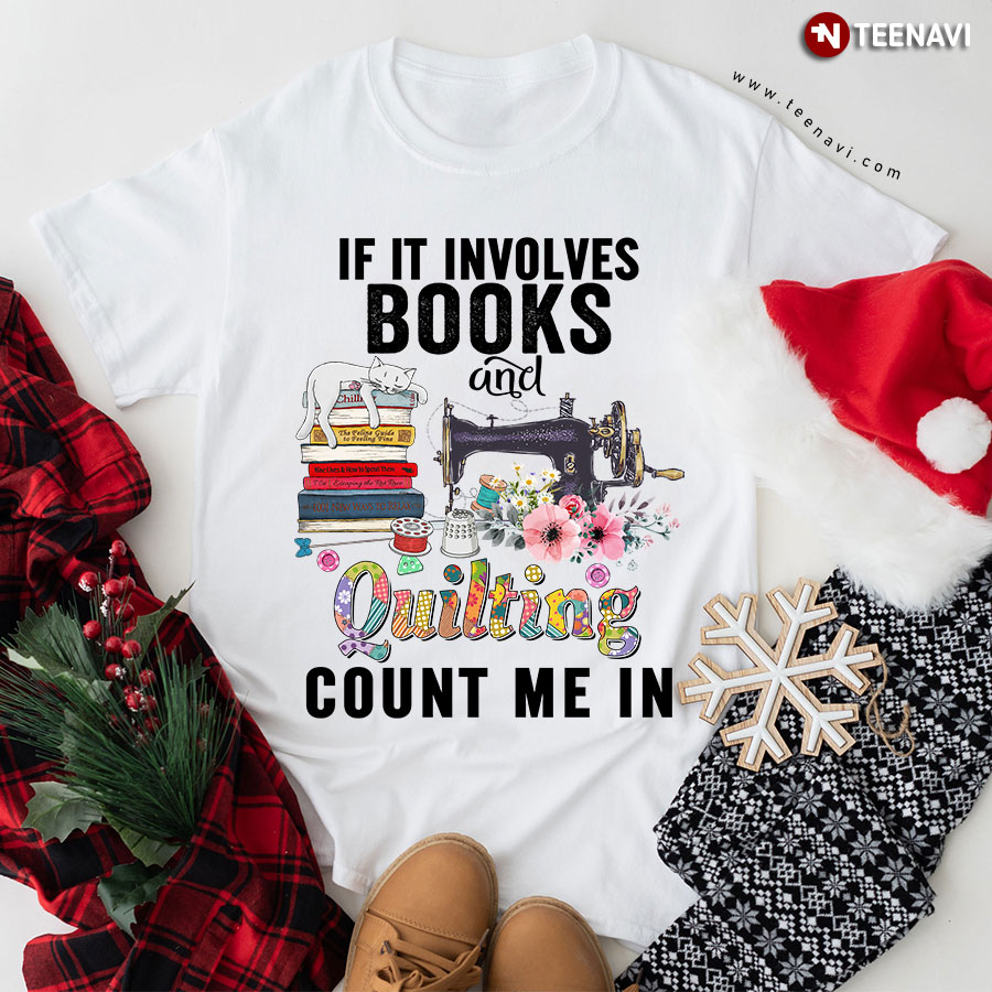 If It Involves Books And Quilting Count Me In T-Shirt