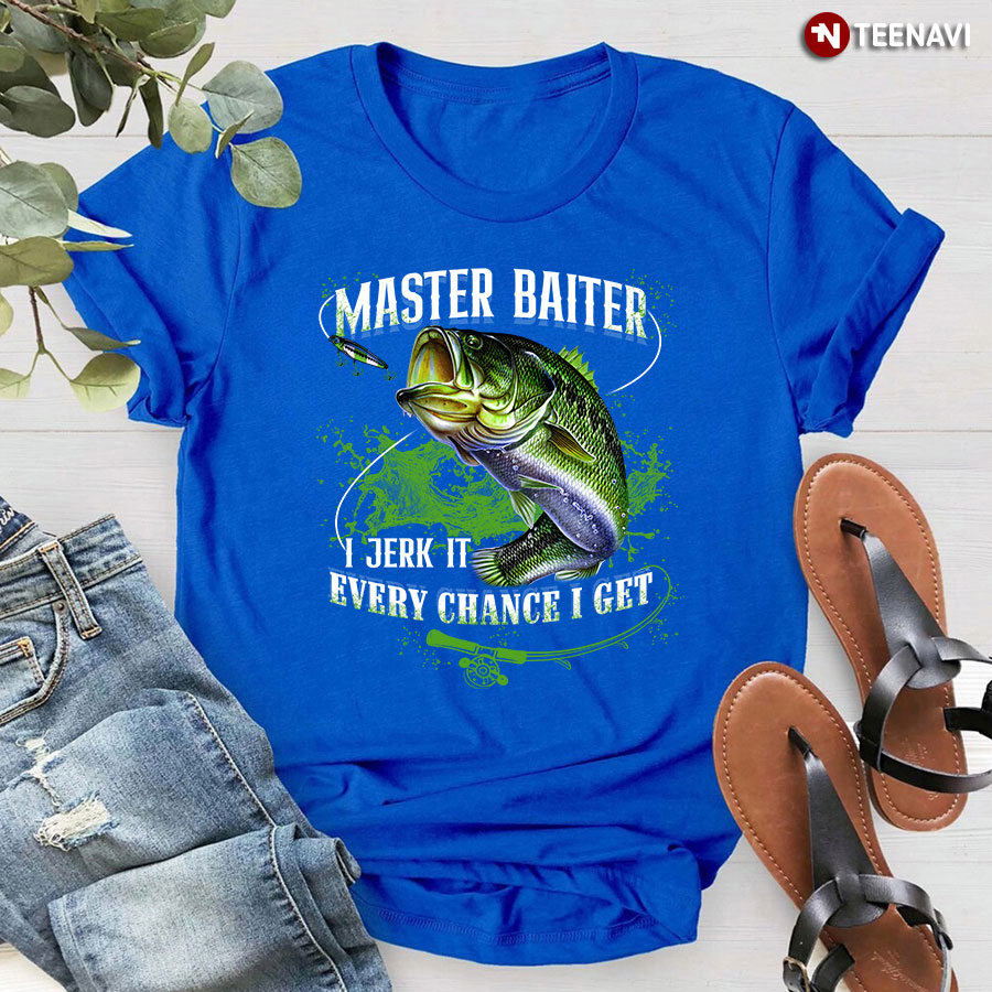 Master Baiter I Jerk It Every Chance I Get for Fishing Lover T
