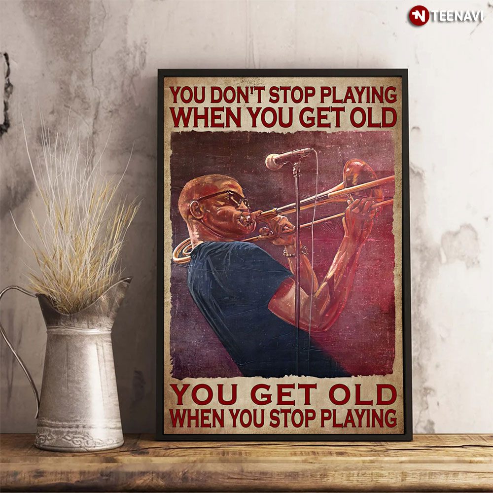 You Don't Stop Playing When You Get Old Dad Trombone Gift For Him