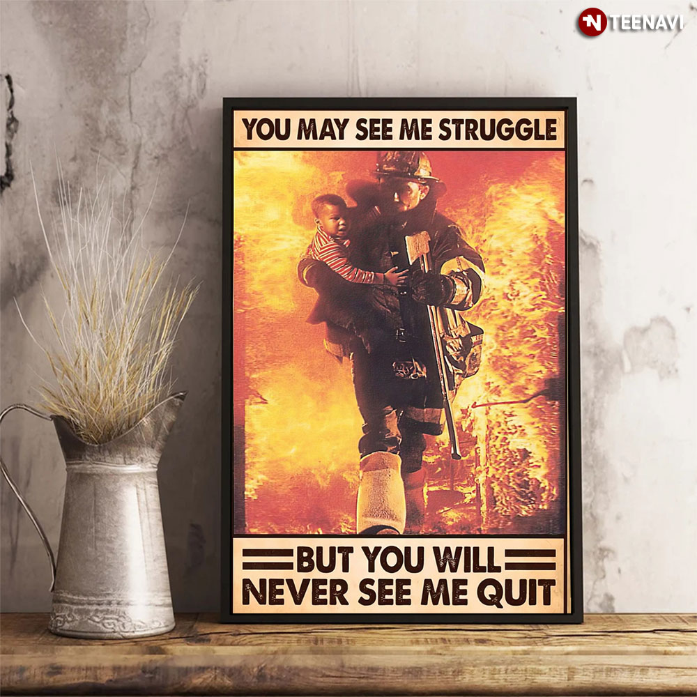 You May See Me Struggle But You Will Never See Me Quit Proud Firefighter