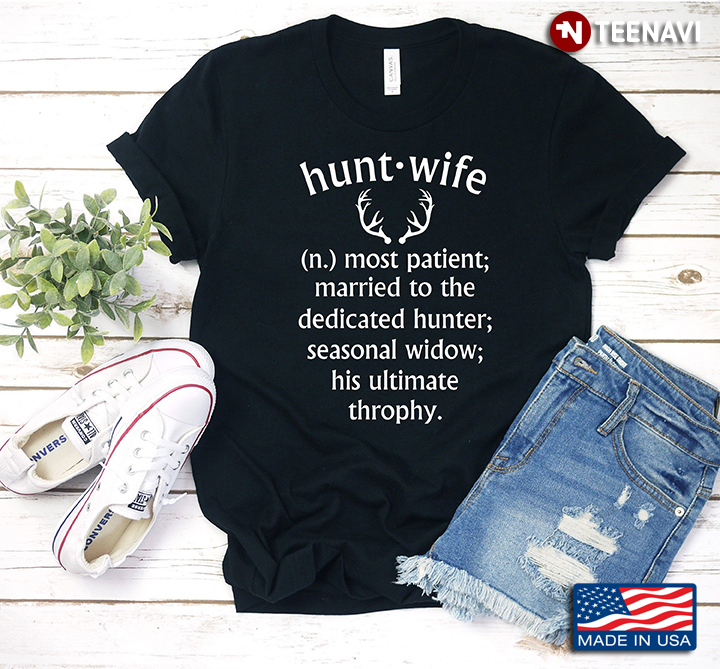 Hunt Wife Most Patient Married To The Dedicated Hunter Seasonal Widow