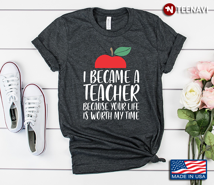 I Became A Teacher Because Your Life Is Worth My Time