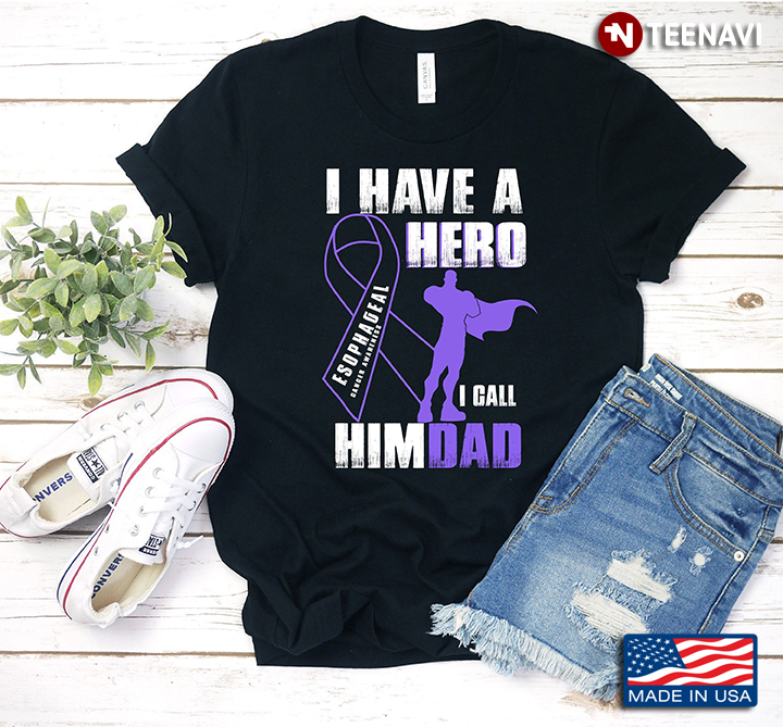 I Have A Hero I Call Him Dad Esophageal Cancer Awareness