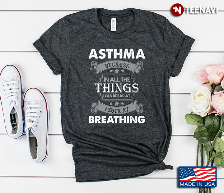 Asthma Because In All The Things I Can Be Bad At I Suck At Breathing