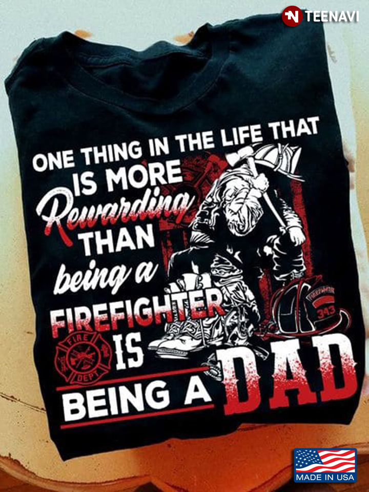 One Thing In The Life That Is More Rewarding Than Being A Firefighter Is A Dad