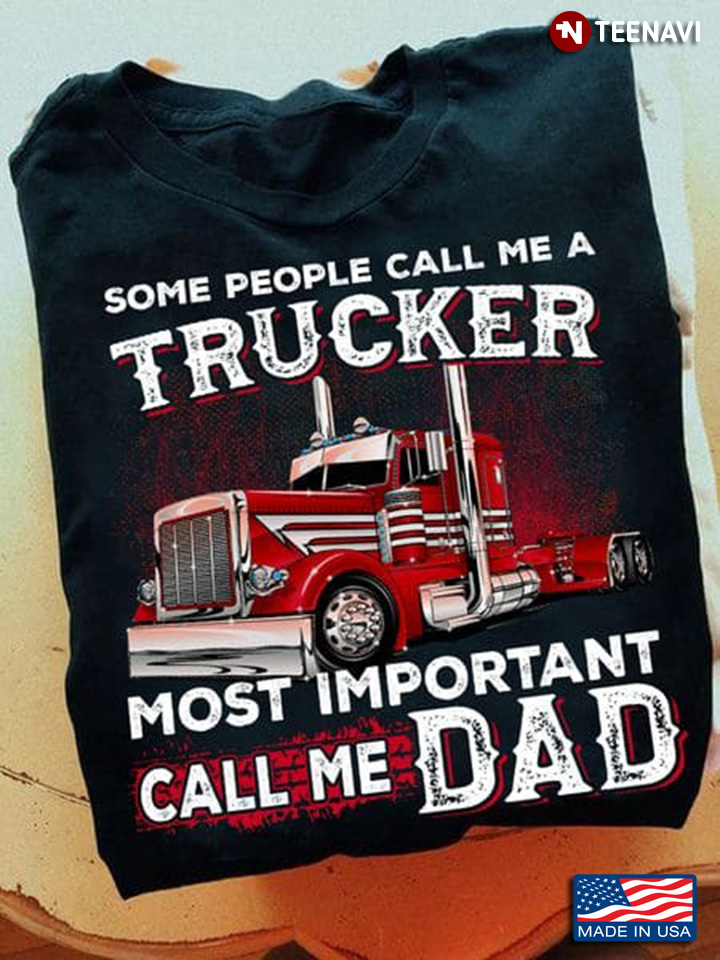 Some People Call Me A Trucker Most Important Call Me Dad for Father's Day