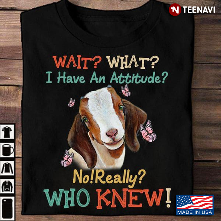 Goat Wait What I Have An Attitude No Really Who Knew
