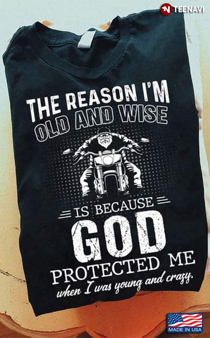Biker Riding Motorcycle The Reason I'm Old And Wise Is Because God Protected Me