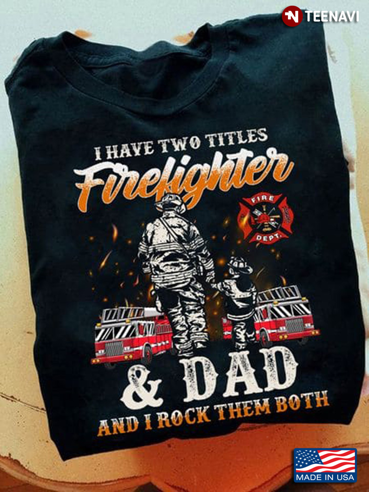 I Have Two Titles Firefighter And Dad And I Rock Them Both