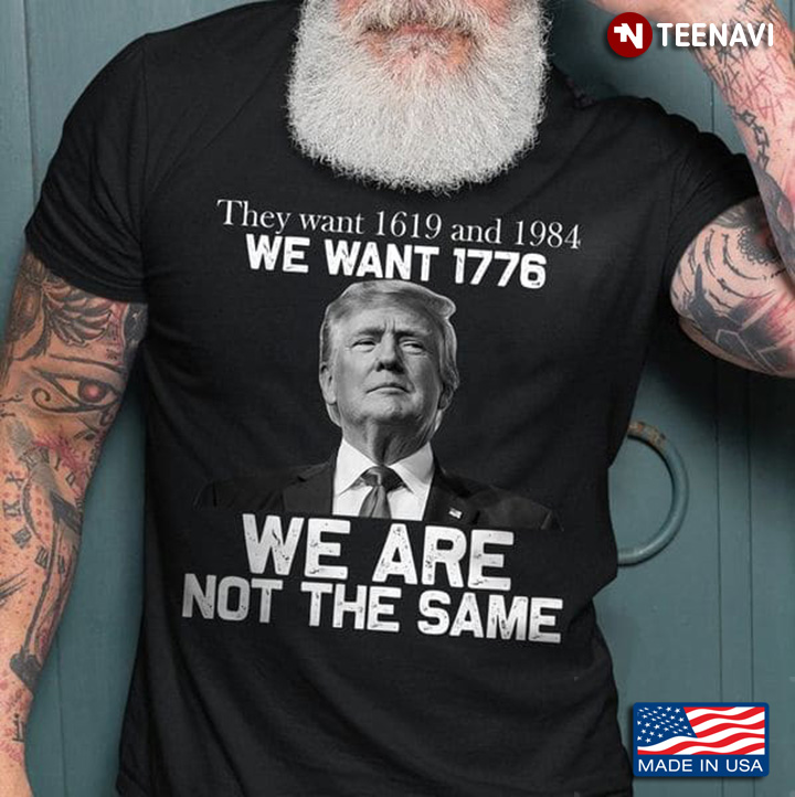 Trump They Want 1619 And 1984 We Want 1776 We Are Not The Same