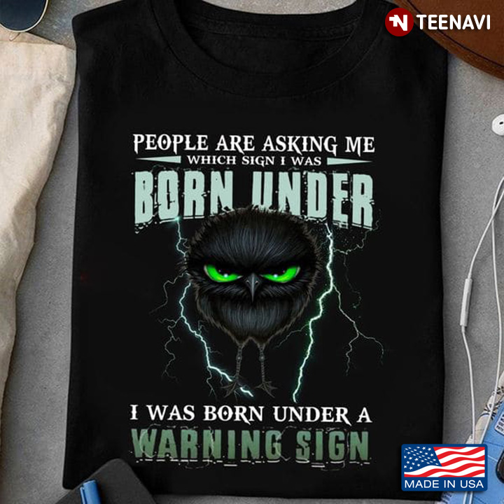 Owl People Are Asking Me Which Sign I Was Born Under I Was Born Under A Warning