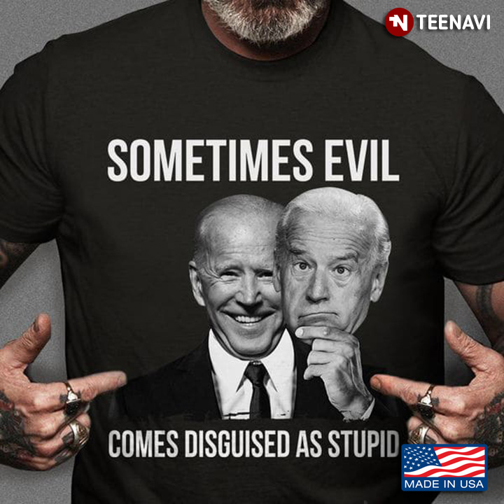 Joe Biden Sometimes Evil Comes Disguised As Stupid