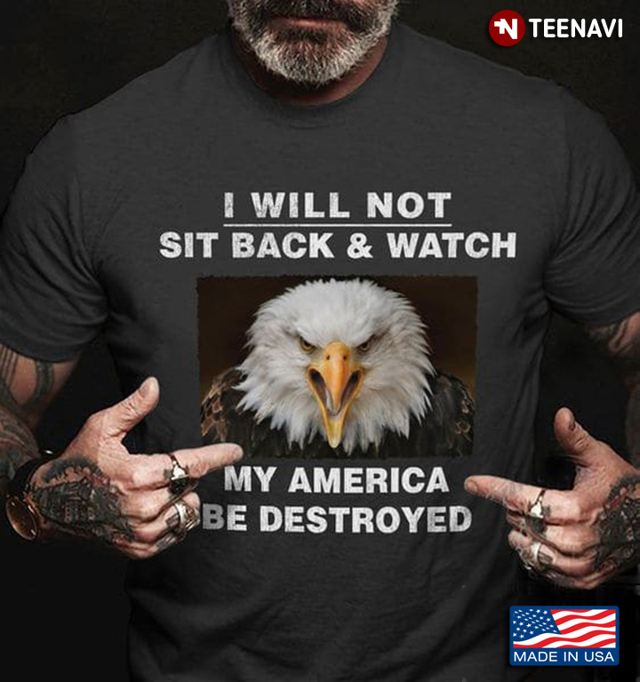 I Will Not Sit Back And Watch My America Be Destroyed