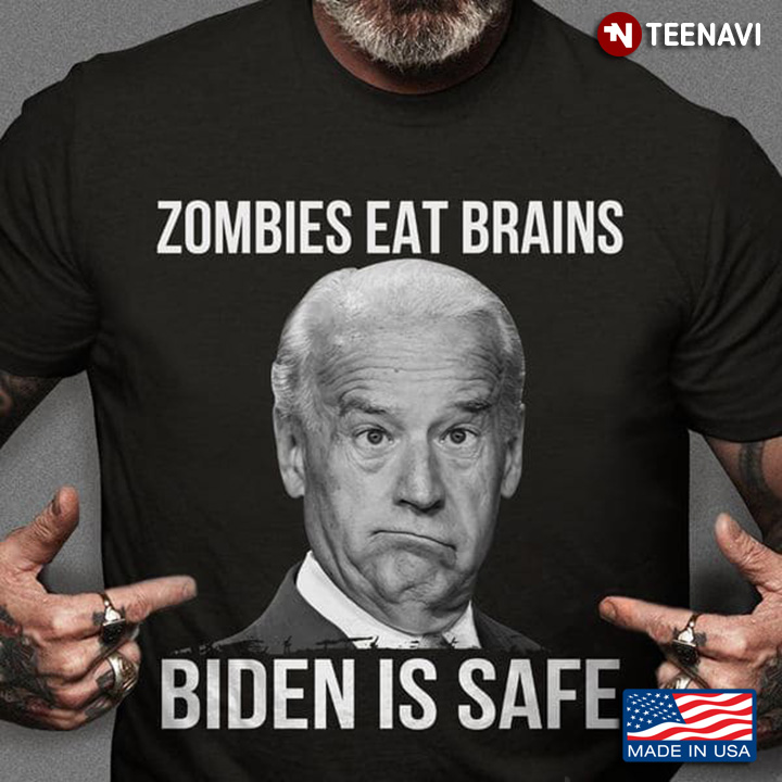 Zombies Eat Brains Biden Is Safe Anti Biden