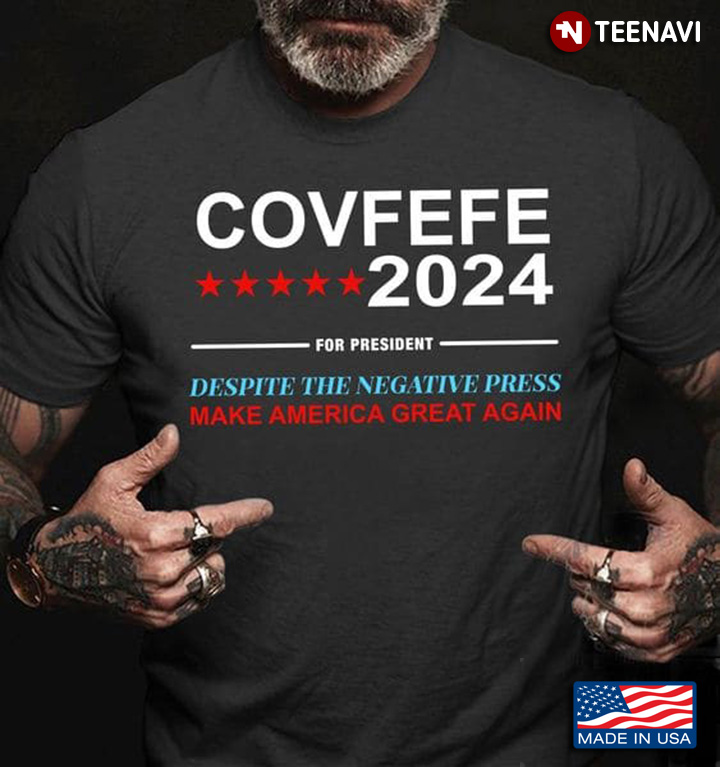 Covfefe 2024 For President Despite The Negative Press Make America Great Again