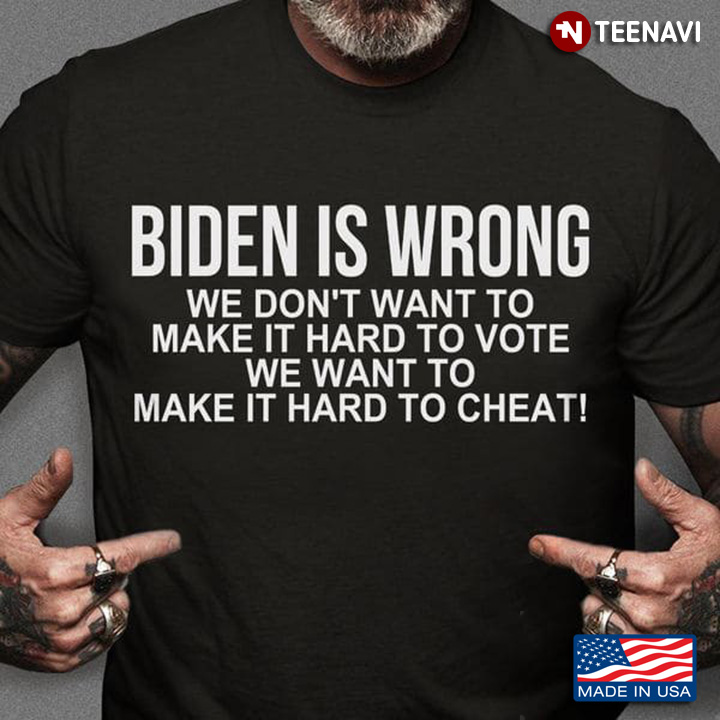 Biden Is Wrong We Don't Want To Make It Hard To Vote
