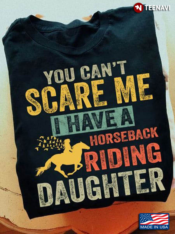 You Can't Scare Me I Have A Horseback Riding Daughter