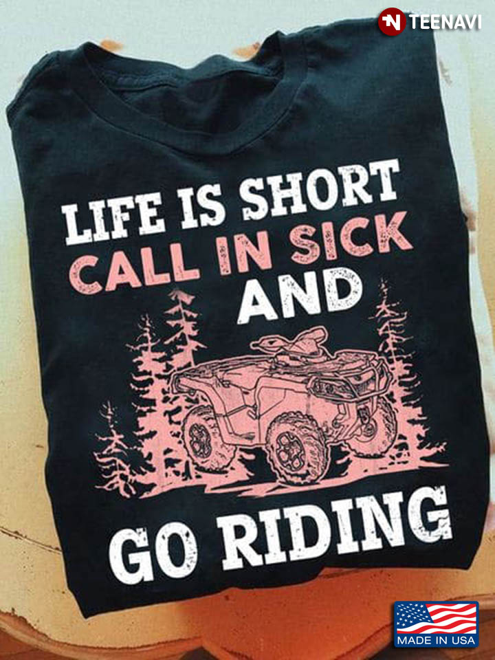 Life Is Short Call In Sick And Go Riding