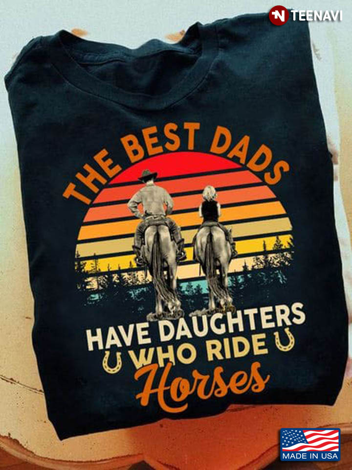 Vintage The Best Dads Have Daughters Who Ride Horses