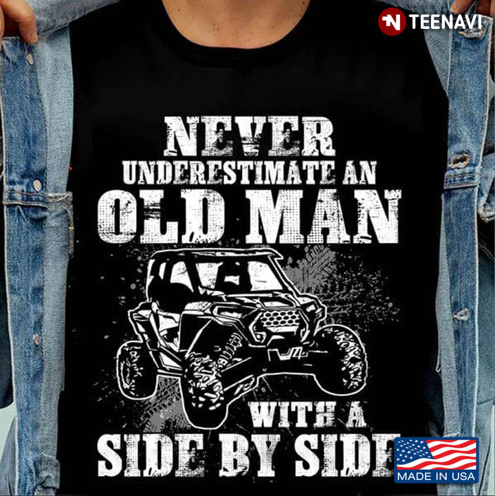 Never Underestimate An Old Man With A Side By Side UTV