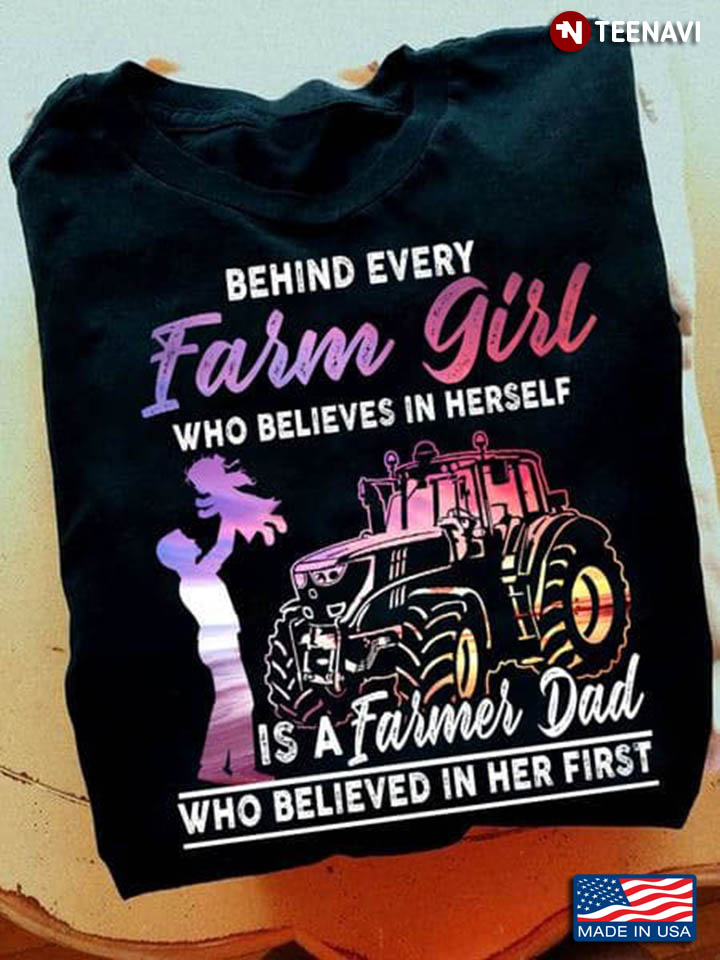 Behind Every Farm Girl Who Believes In Herself Is A Farmer Dad