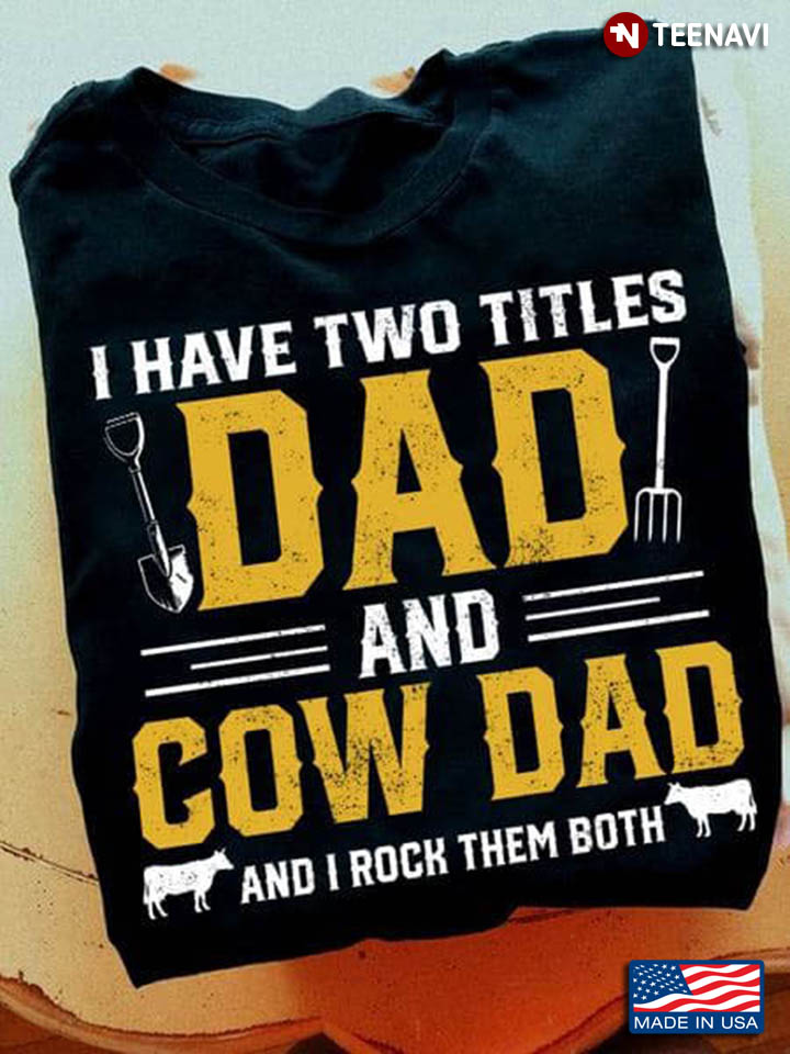 I Have Two Titles Dad And Cow Dad And I Rock Them Both