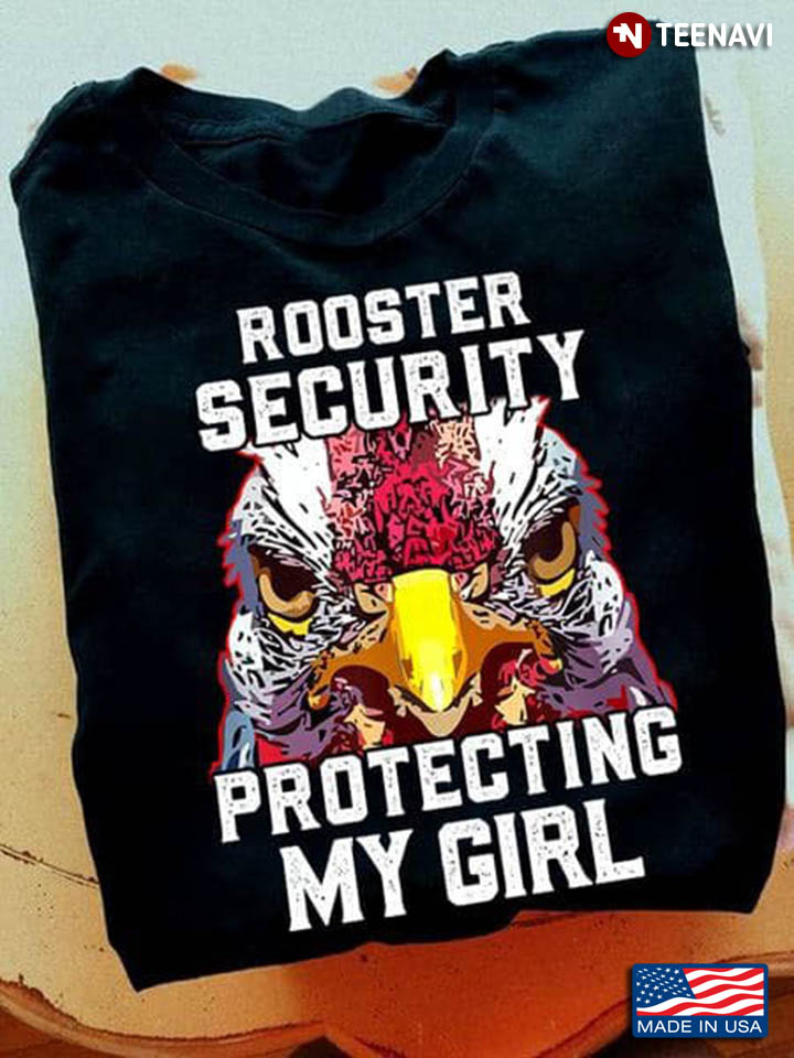 Rooster Security Protecting My Girl
