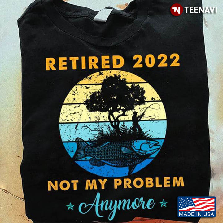 Vintage Fishing Retired 2022 Not My Problem Anymore