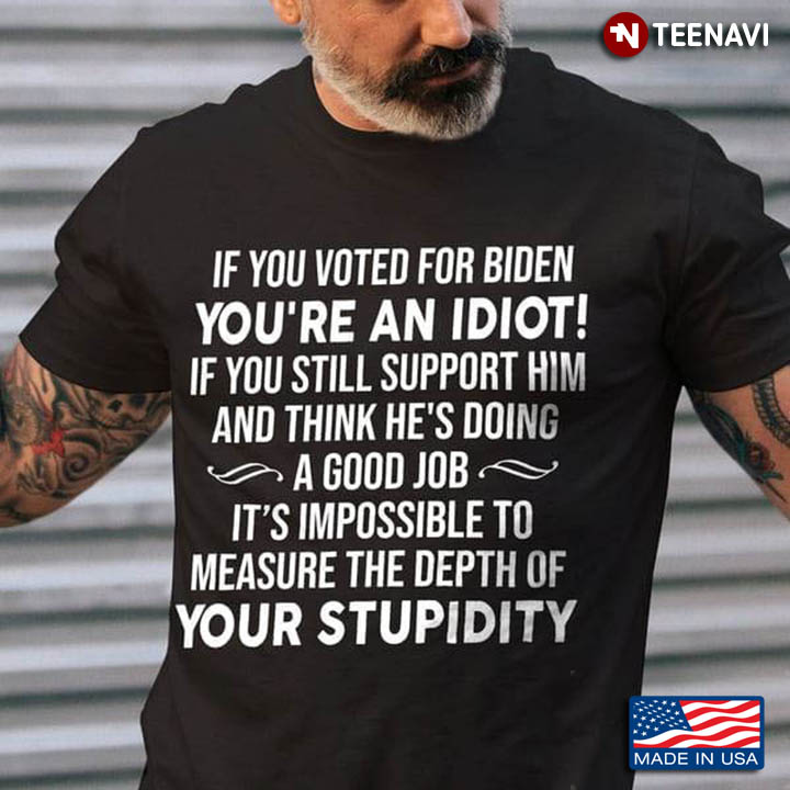If You Voted For Biden You're An Idiot If You Still Support Him