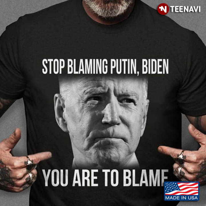 Stop Blaming Putin Biden You Are To Blame