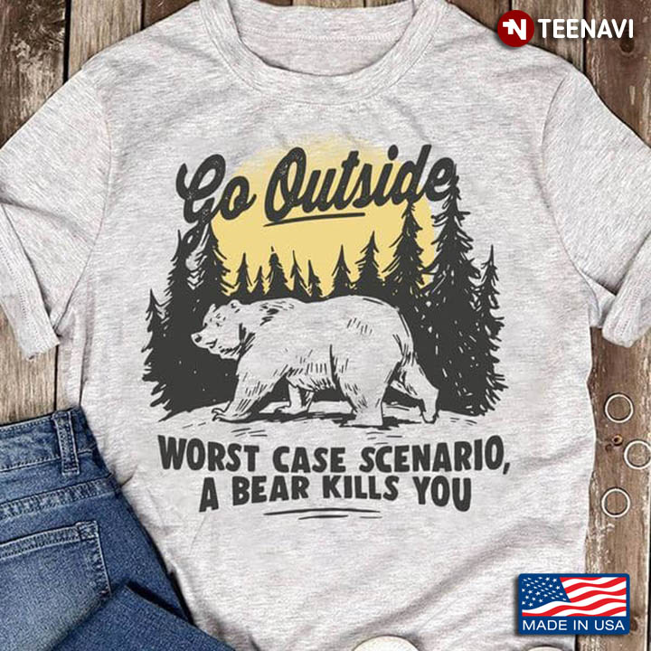 Go Outside Worst Case Scenario A Bear Kills You