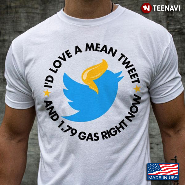 I'd Love A Mean Tweet And 1.79 Gas Right Now Support Trump