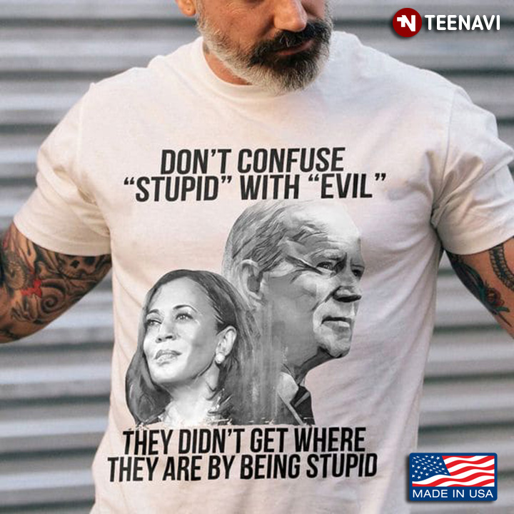 Don't Confuse Stupid With Evil They Didn't Get Where They Are By Being Stupid