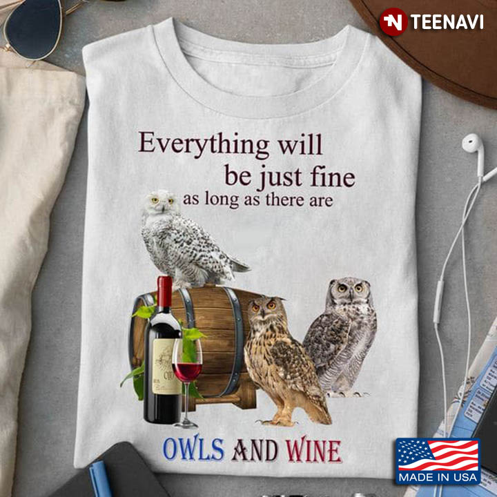 Everything Will Be Just Fine As Long As There Are Owls And Wine
