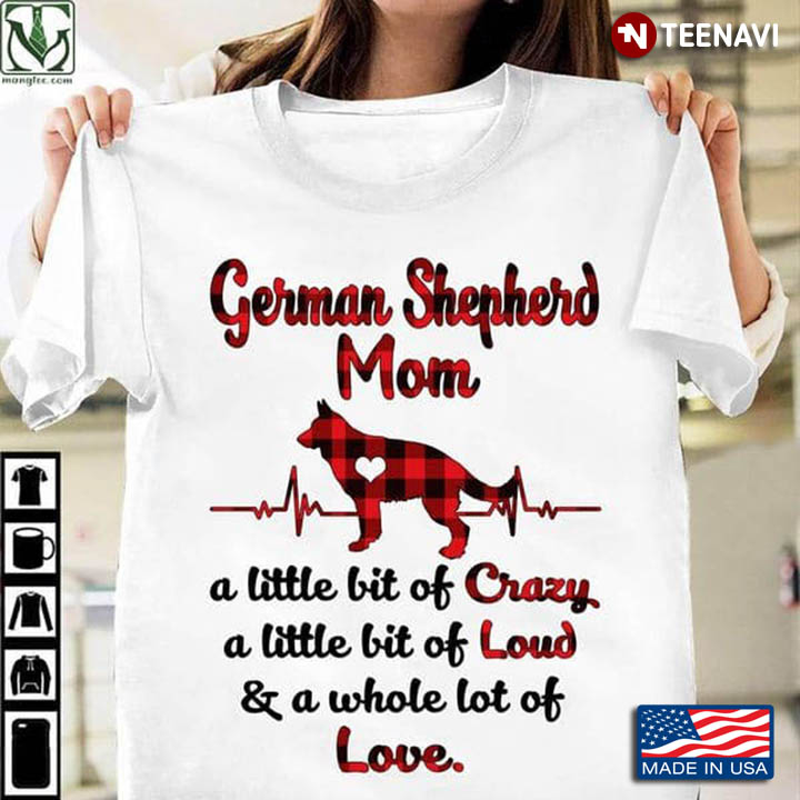 German Shepherd Mom A Little Bit Of Crazy A Little Bit Of Loud