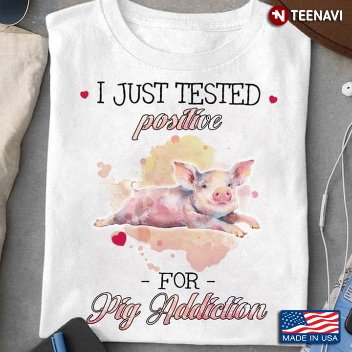 I Just Tested Positive For Pig Addiction for Animal Lover
