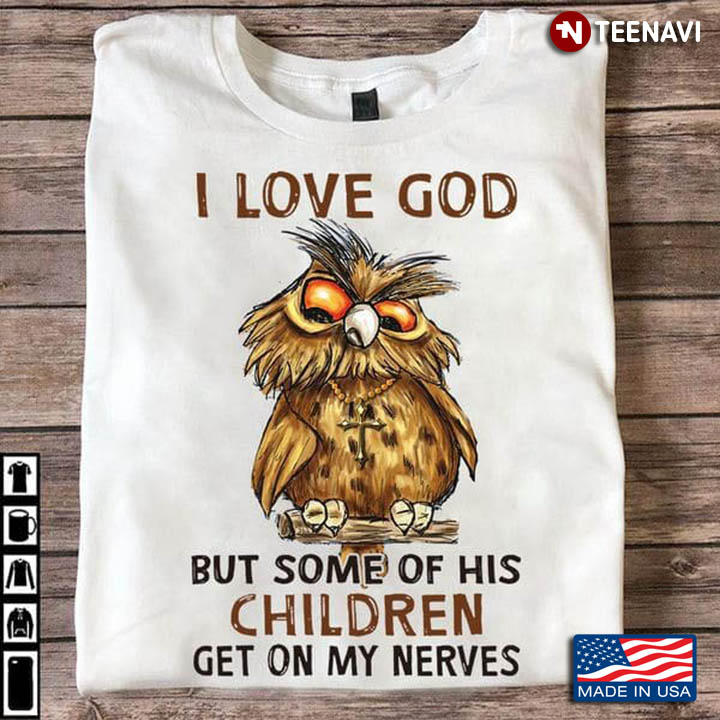 Owl I Love God But Some Of His Children Get On My Nerves