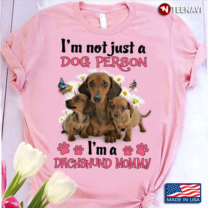 I'm Not Just A Dog Person I'm A Dachshund Mommy