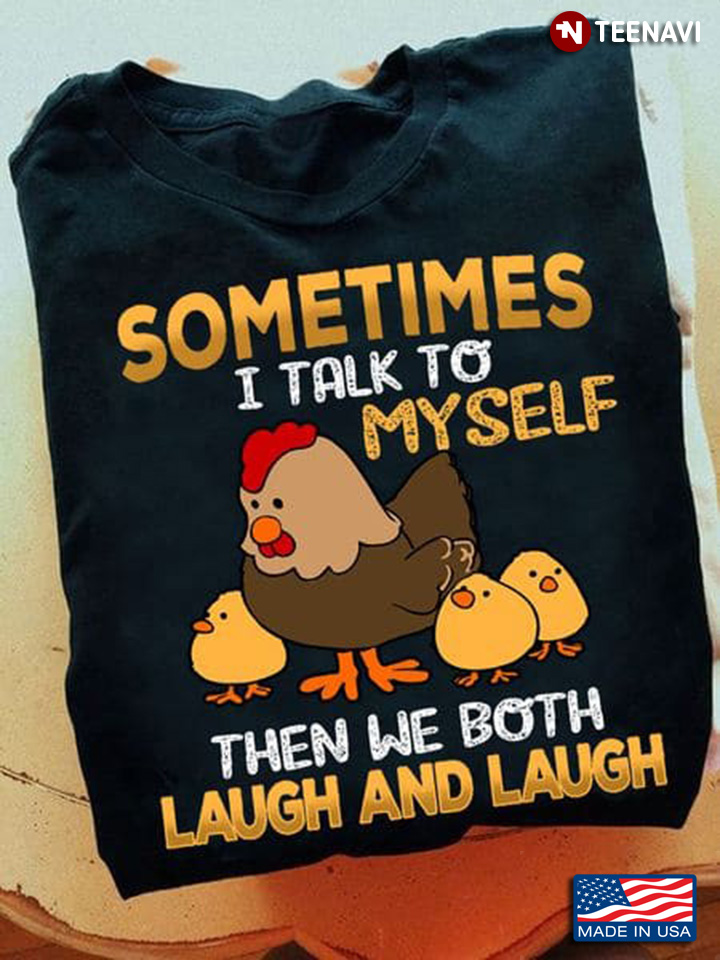 Chicken Sometimes I Talk To Myself Then We Both Laugh And Laugh