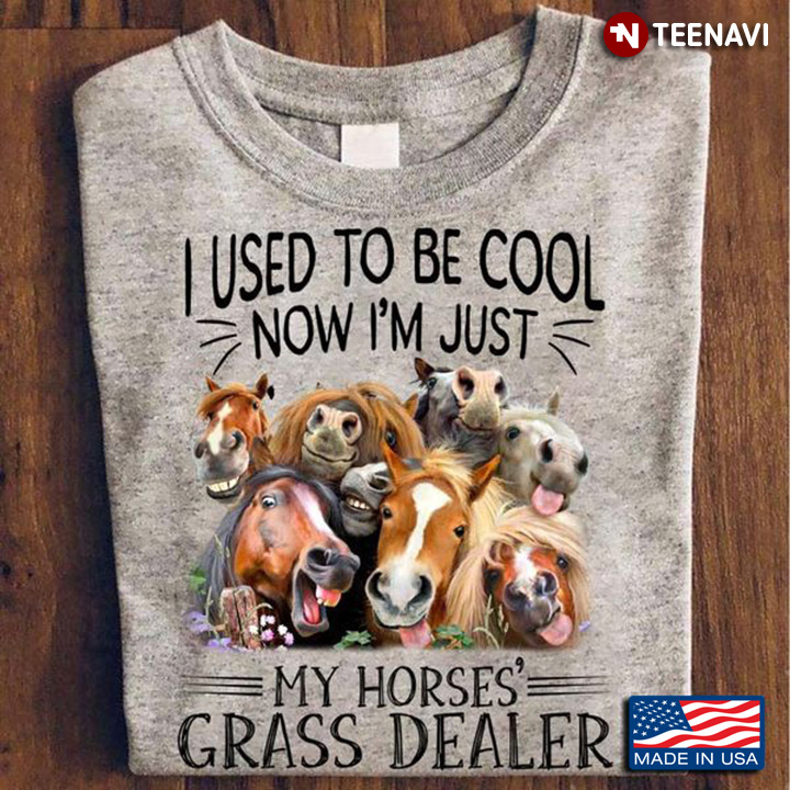 I Used To Be Cool Now I'm Just My Horse's Grass Dealer