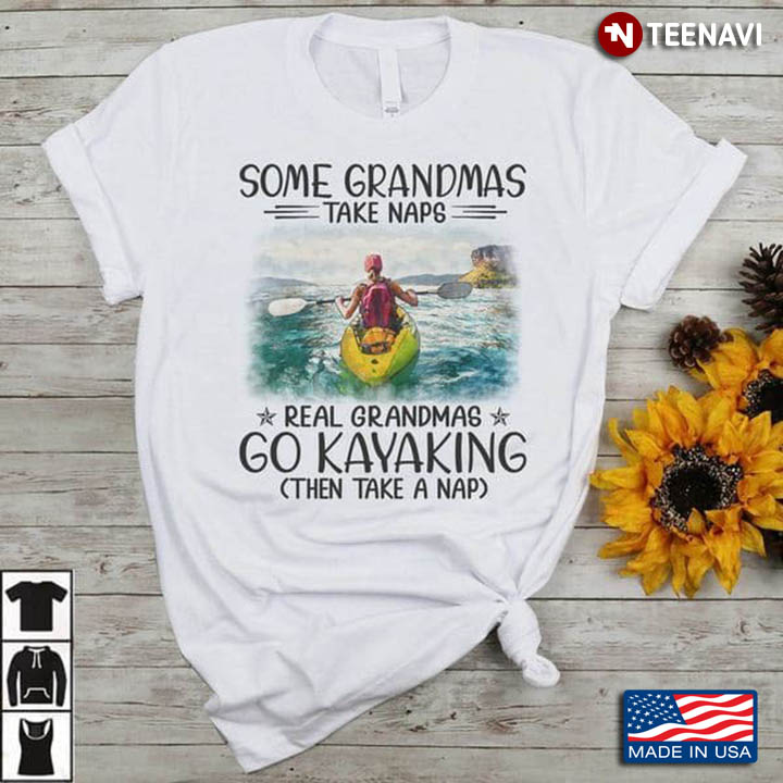 Some Grandmas Take Naps Real Grandmas Go Kayaking Then Take A Nap