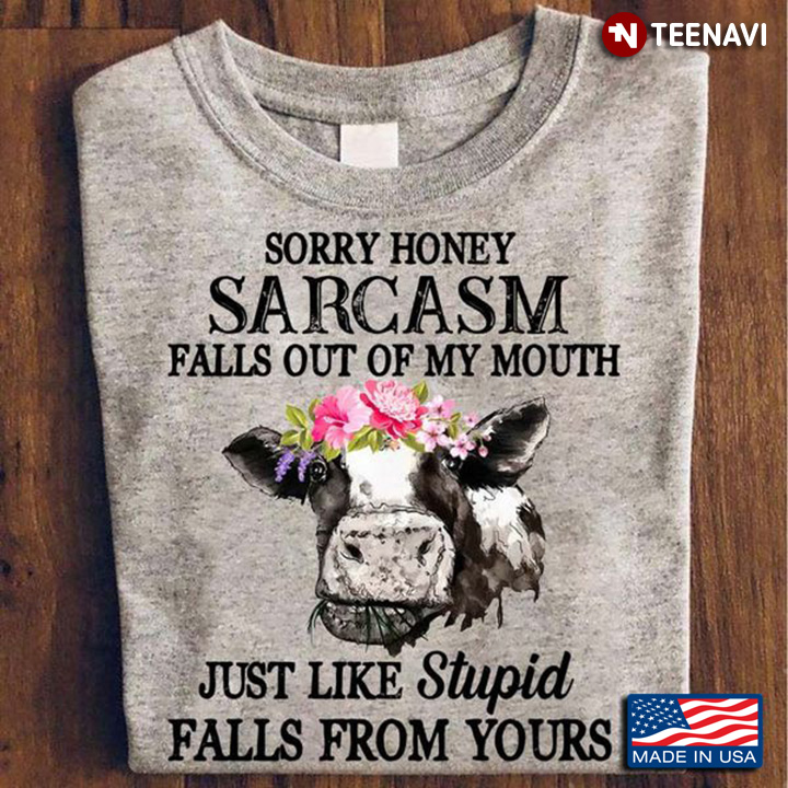 Cow Sorry Honey Sarcasm Falls Out Of My Mouth