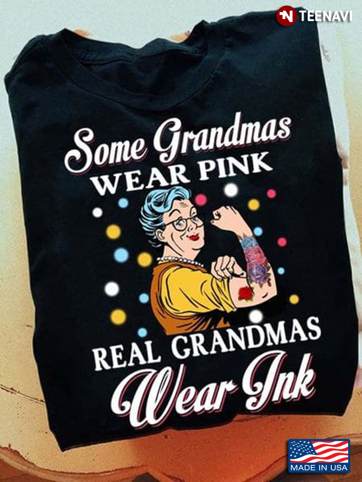 Some Grandmas Wear Pink Real Grandmas Wear Ink