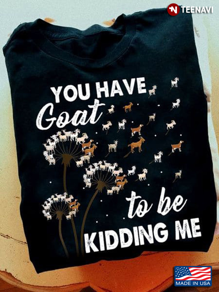 You Have Goat To Be Kidding Me for Animal Lover