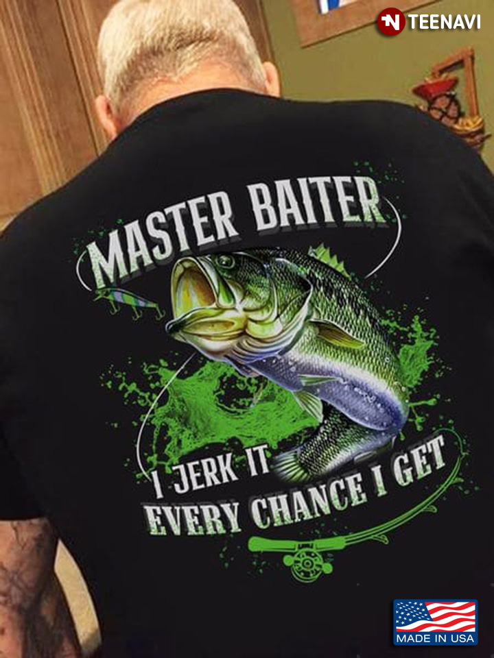 Master Baiter I Jerk It Every Chance I Get for Fishing Lover