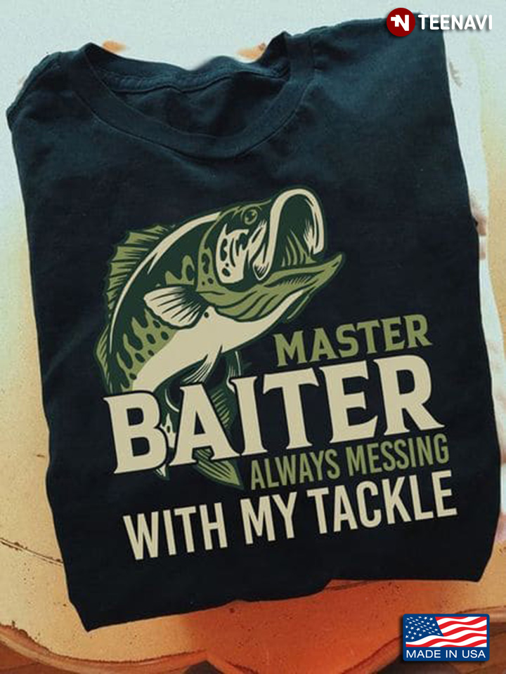 Master Baiter Always Messing With My Tackle for Fishing Lover